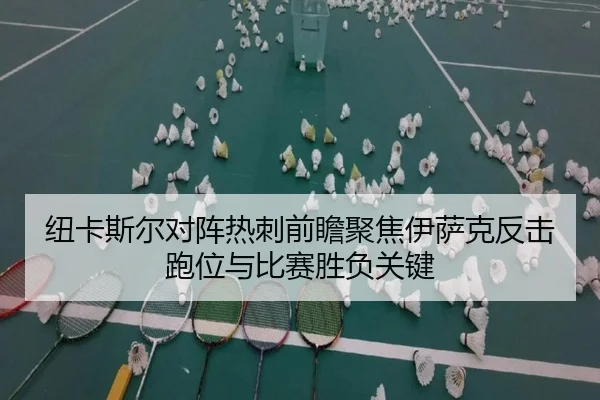 纽卡斯尔对阵热刺前瞻聚焦伊萨克反击跑位与比赛胜负关键
